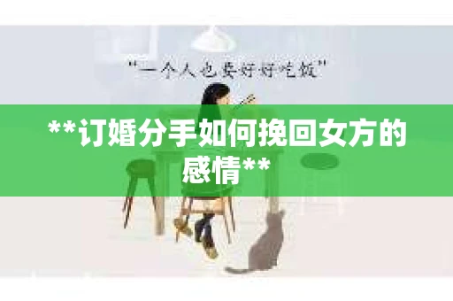 **订婚分手如何挽回女方的感情**