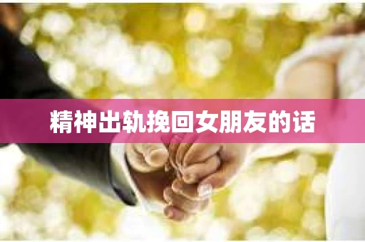 精神出轨挽回女朋友的话