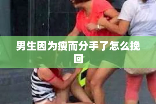 男生因为瘦而分手了怎么挽回