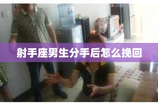 射手座男生分手后怎么挽回