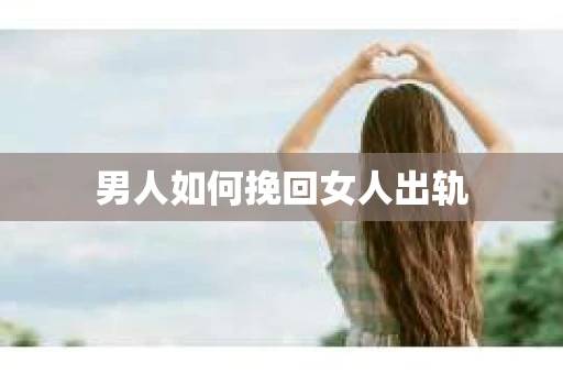 男人如何挽回女人出轨