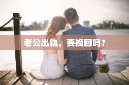 老公出轨，要挽回吗？