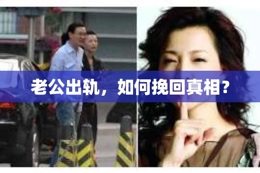 老公出轨，如何挽回真相？