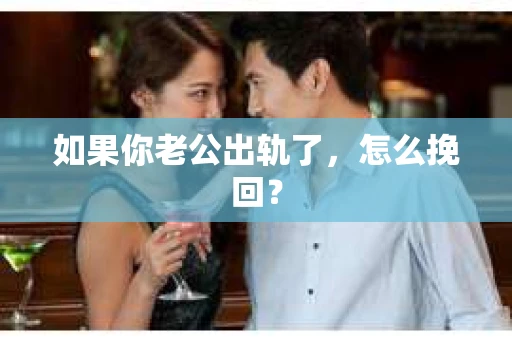 如果你老公出轨了，怎么挽回？