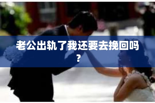 老公出轨了我还要去挽回吗？