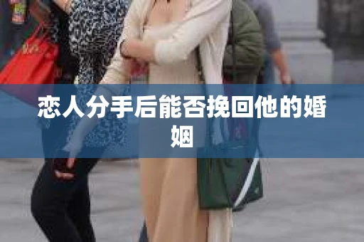 恋人分手后能否挽回他的婚姻