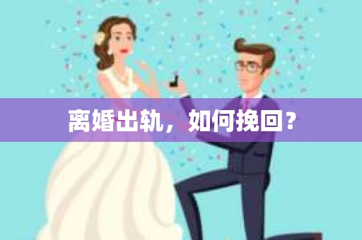 离婚出轨，如何挽回？