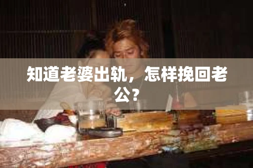 知道老婆出轨，怎样挽回老公？