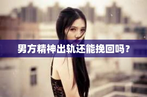 男方精神出轨还能挽回吗？