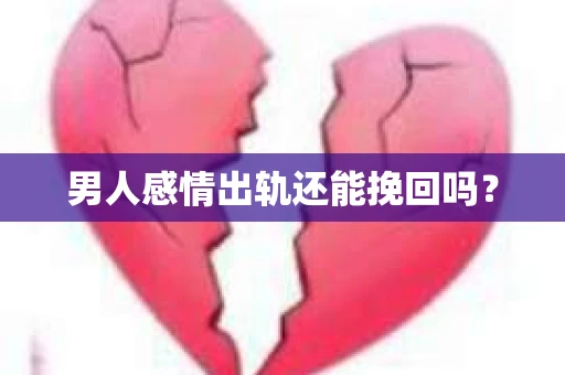 男人感情出轨还能挽回吗？