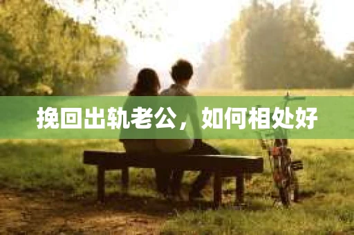 挽回出轨老公，如何相处好