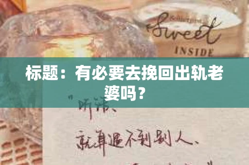 标题：有必要去挽回出轨老婆吗？
