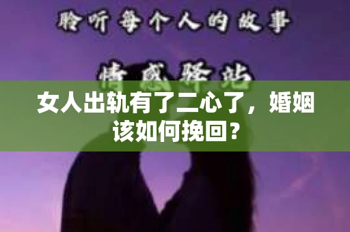 女人出轨有了二心了，婚姻该如何挽回？