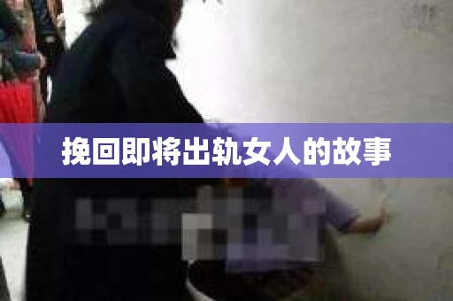 挽回即将出轨女人的故事