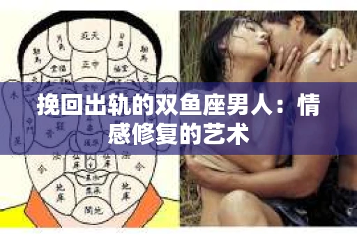 挽回出轨的双鱼座男人：情感修复的艺术