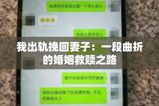 我出轨挽回妻子：一段曲折的婚姻救赎之路