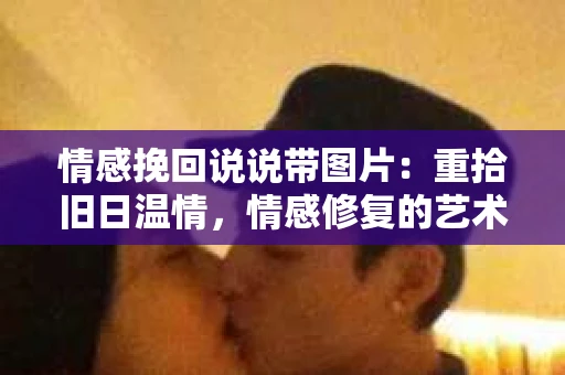 情感挽回说说带图片：重拾旧日温情，情感修复的艺术