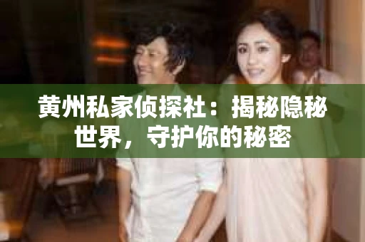 黄州私家侦探社：揭秘隐秘世界，守护你的秘密