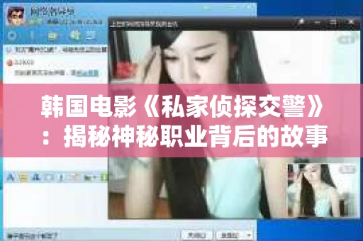 韩国电影《私家侦探交警》：揭秘神秘职业背后的故事