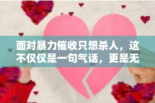 面对暴力催收只想杀人，这不仅仅是一句气话，更是无数借款人内心深处的恐惧。在这个看似光鲜亮丽的现代社会，暴力催收现象却如同毒瘤般蔓延，让人防不胜防。今天，我们就来聊聊这个沉重的话题，揭开暴力催收的冰山一角。