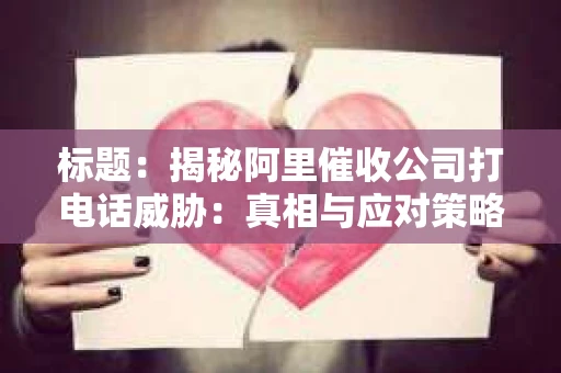 标题：揭秘阿里催收公司打电话威胁：真相与应对策略