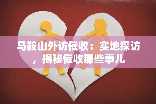 马鞍山外访催收：实地探访，揭秘催收那些事儿