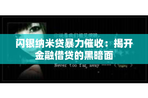 闪银纳米贷暴力催收：揭开金融借贷的黑暗面