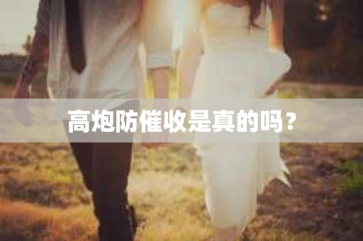 高炮防催收是真的吗？