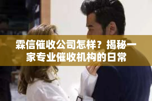 霖信催收公司怎样？揭秘一家专业催收机构的日常