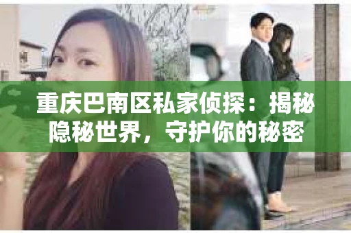 重庆巴南区私家侦探：揭秘隐秘世界，守护你的秘密