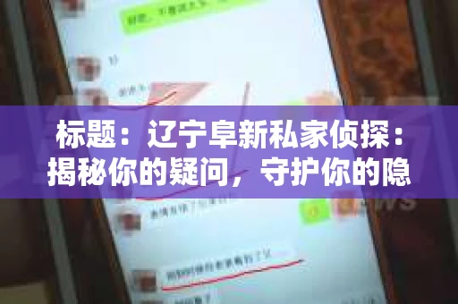 标题：辽宁阜新私家侦探：揭秘你的疑问，守护你的隐私