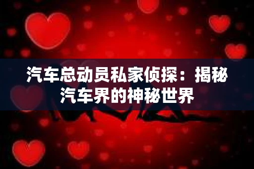 汽车总动员私家侦探：揭秘汽车界的神秘世界