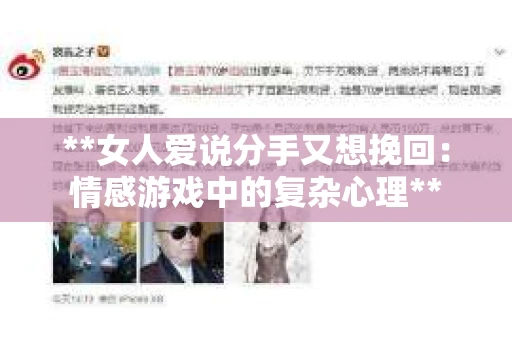 **女人爱说分手又想挽回：情感游戏中的复杂心理**