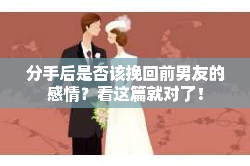 分手后是否该挽回前男友的感情？看这篇就对了！