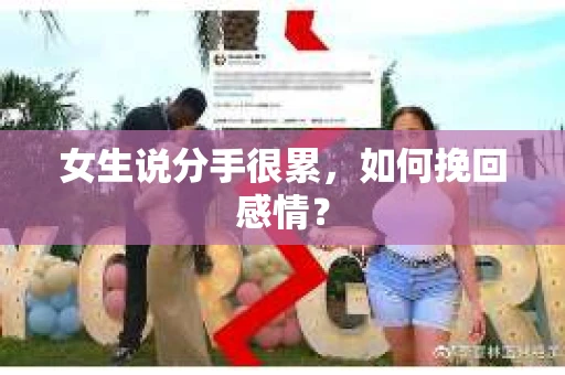 女生说分手很累，如何挽回感情？