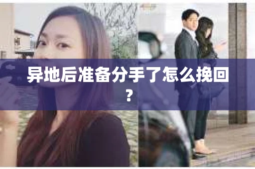 异地后准备分手了怎么挽回？