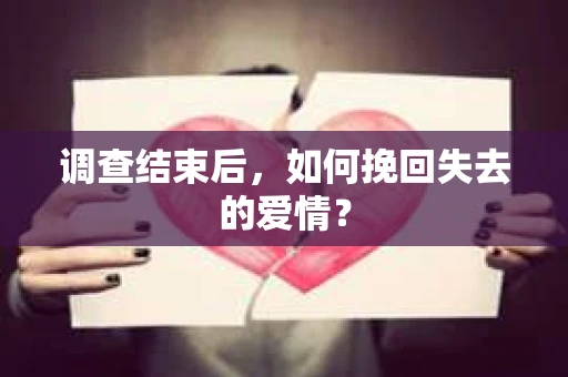 调查结束后，如何挽回失去的爱情？