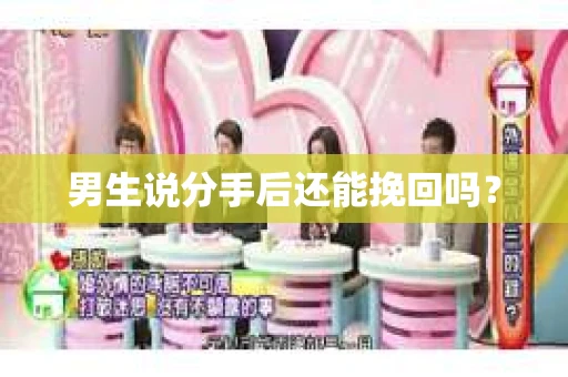 男生说分手后还能挽回吗？