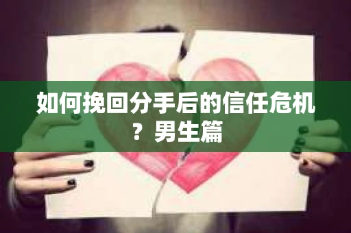 如何挽回分手后的信任危机？男生篇