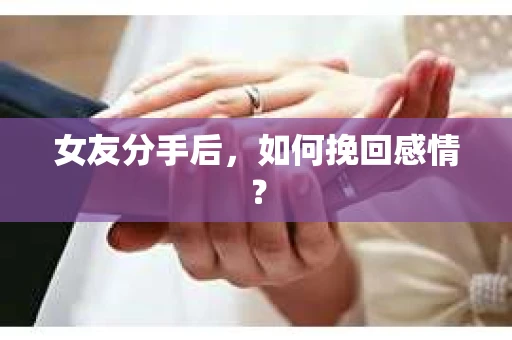 女友分手后，如何挽回感情？