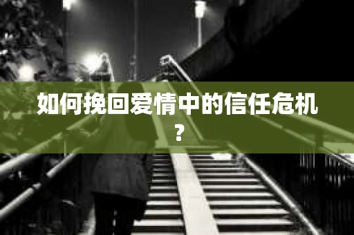 如何挽回爱情中的信任危机？