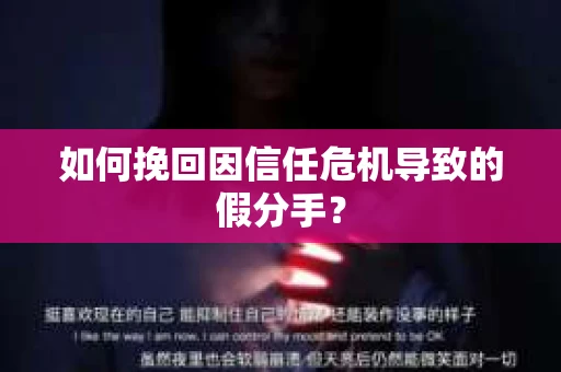 如何挽回因信任危机导致的假分手？