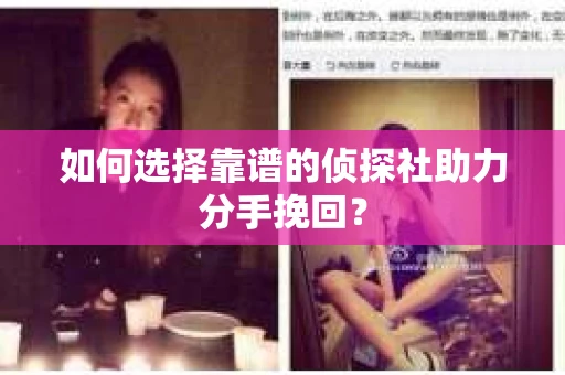 如何选择靠谱的侦探社助力分手挽回？