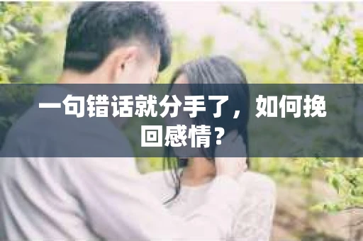 一句错话就分手了，如何挽回感情？