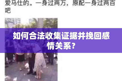 如何合法收集证据并挽回感情关系？