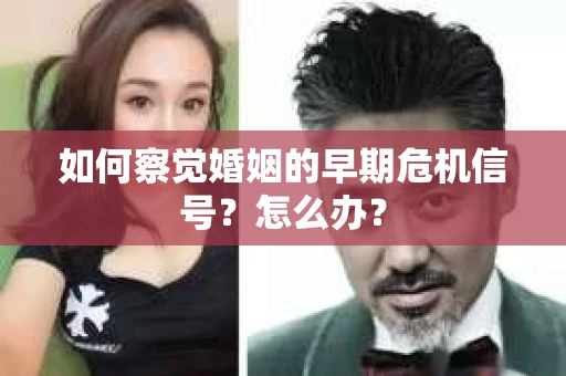 如何察觉婚姻的早期危机信号？怎么办？