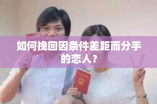 如何挽回因条件差距而分手的恋人？