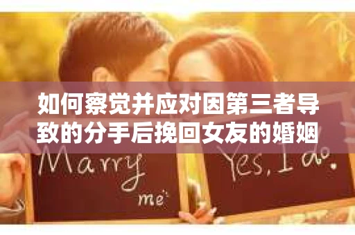 如何察觉并应对因第三者导致的分手后挽回女友的婚姻危机信号？