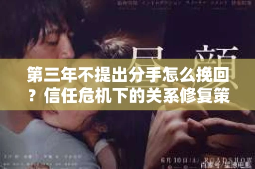 第三年不提出分手怎么挽回？信任危机下的关系修复策略