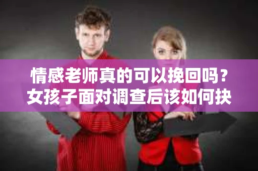 情感老师真的可以挽回吗？女孩子面对调查后该如何抉择？